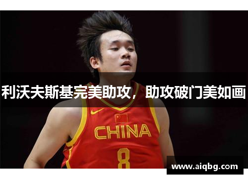 利沃夫斯基完美助攻，助攻破门美如画