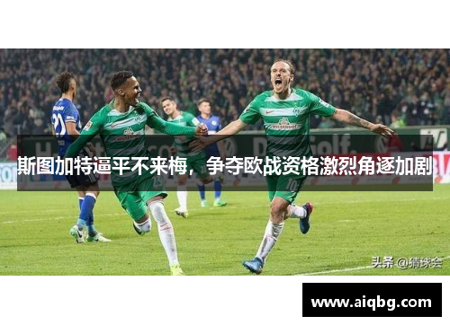 斯图加特逼平不来梅，争夺欧战资格激烈角逐加剧