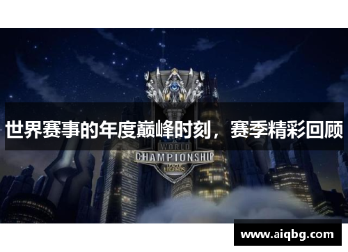 世界赛事的年度巅峰时刻，赛季精彩回顾