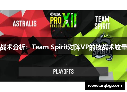 战术分析：Team Spirit对阵VP的技战术较量