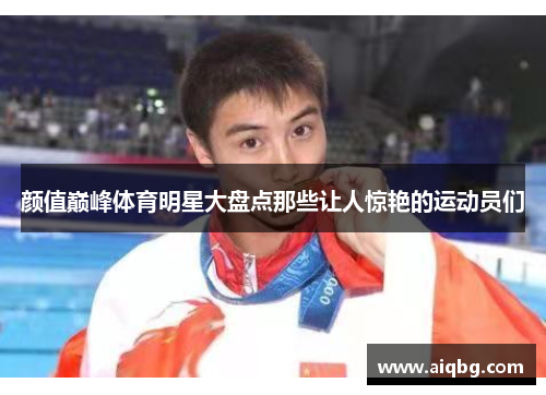 颜值巅峰体育明星大盘点那些让人惊艳的运动员们