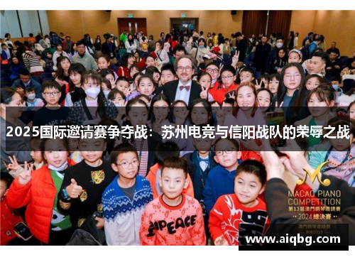 2025国际邀请赛争夺战：苏州电竞与信阳战队的荣辱之战