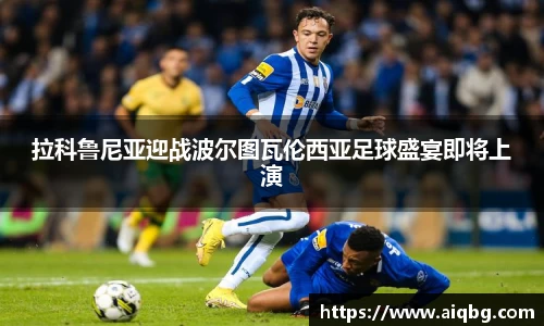 拉科鲁尼亚迎战波尔图瓦伦西亚足球盛宴即将上演