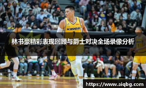 林书豪精彩表现回顾与爵士对决全场录像分析